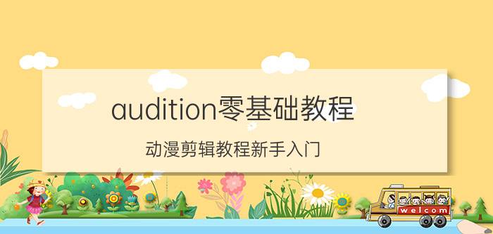 audition零基础教程 动漫剪辑教程新手入门？